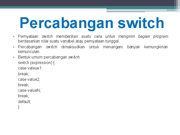 Percabangan switch • Pernyataan switch memberikan suatu cara untuk mengirim bagian program berdasarkan nilai