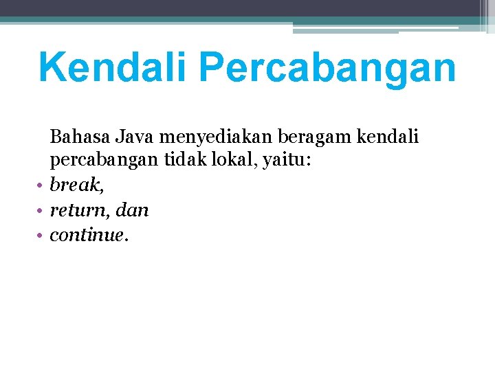 Kendali Percabangan Bahasa Java menyediakan beragam kendali percabangan tidak lokal, yaitu: • break, •