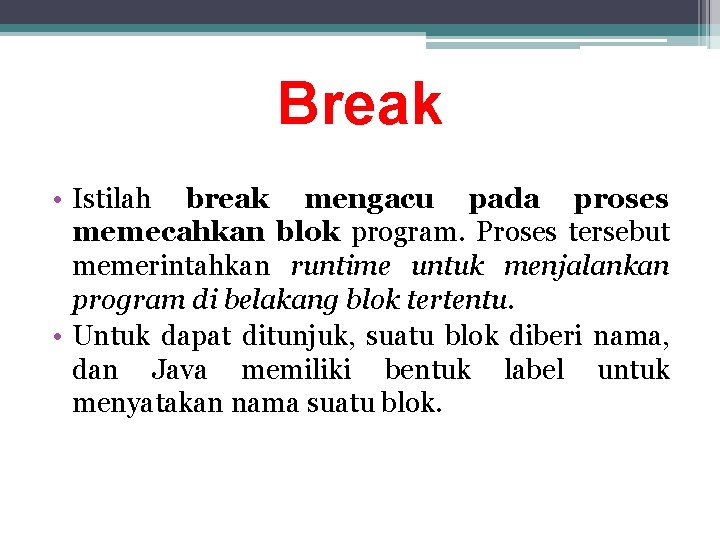 Break • Istilah break mengacu pada proses memecahkan blok program. Proses tersebut memerintahkan runtime