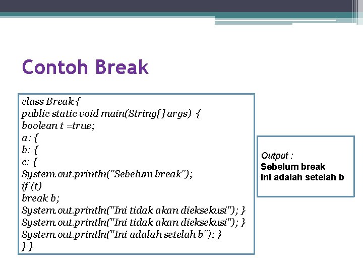 Contoh Break class Break { public static void main(String[] args) { boolean t =true;