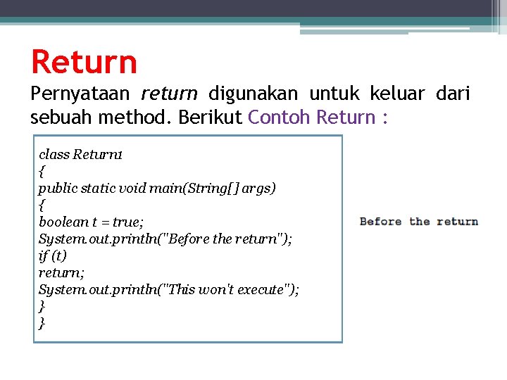 Return Pernyataan return digunakan untuk keluar dari sebuah method. Berikut Contoh Return : class