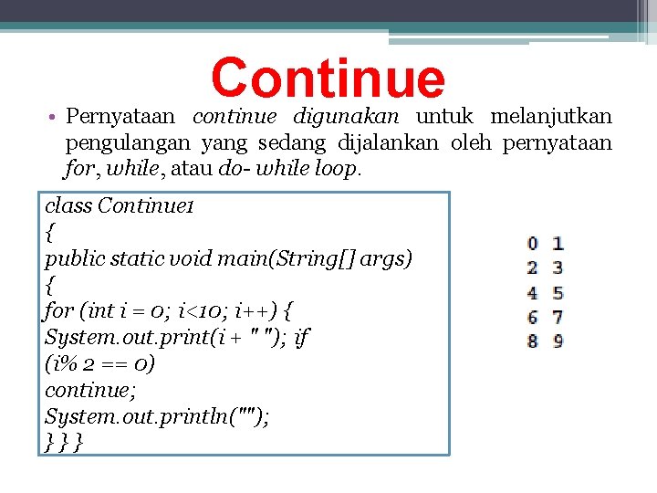 Continue • Pernyataan continue digunakan untuk melanjutkan pengulangan yang sedang dijalankan oleh pernyataan for,