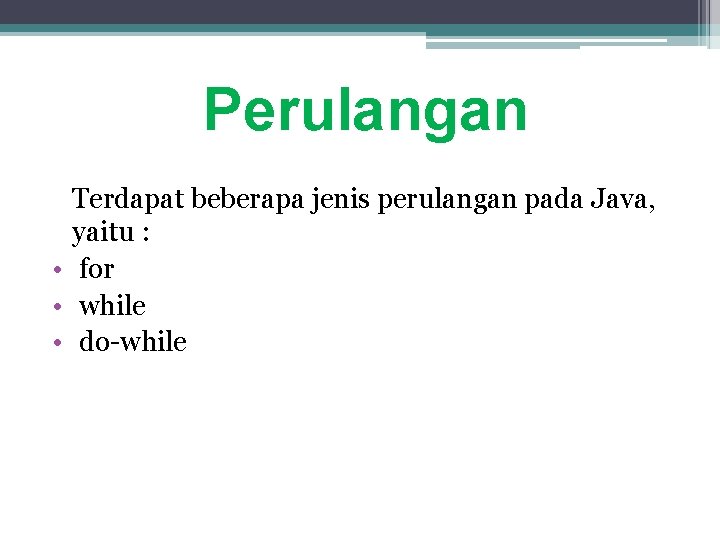Perulangan Terdapat beberapa jenis perulangan pada Java, yaitu : • for • while •