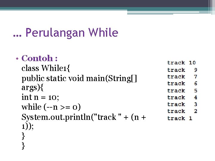 … Perulangan While • Contoh : class While 1{ public static void main(String[] args){