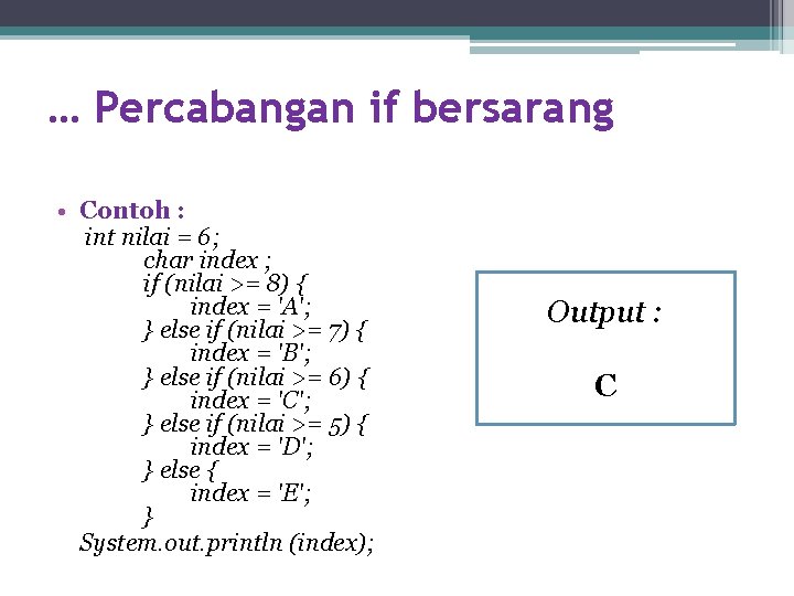 … Percabangan if bersarang • Contoh : int nilai = 6; char index ;