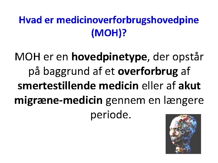 Hvad er medicinoverforbrugshovedpine (MOH)? MOH er en hovedpinetype, der opstår på baggrund af et