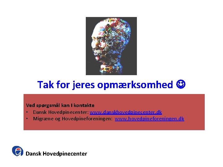 Tak for jeres opmærksomhed Ved spørgsmål kan I kontakte • Dansk Hovedpinecenter: www. danskhovedpinecenter.