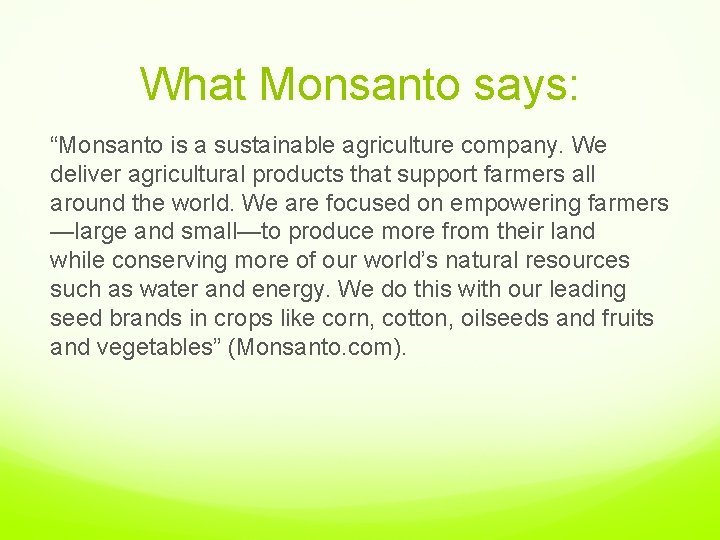 What Monsanto says: “Monsanto is a sustainable agriculture company. We deliver agricultural products that
