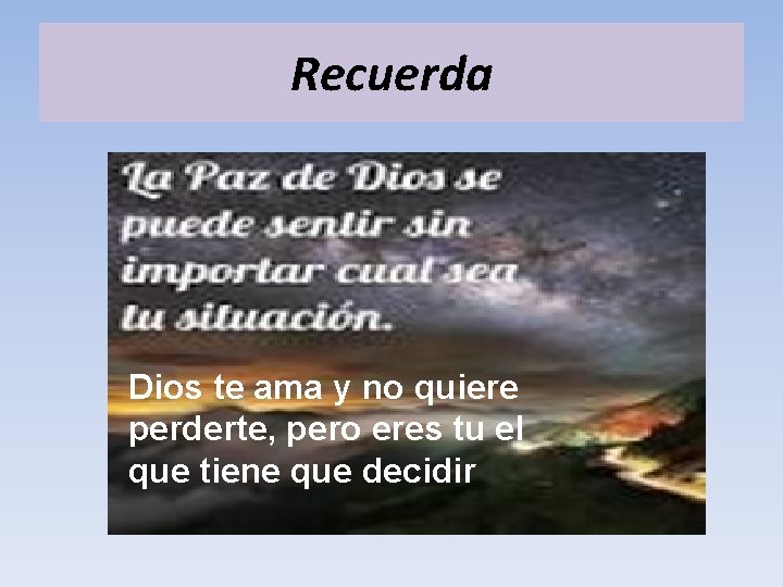 Recuerda Dios te ama y no quiere perderte, pero eres tu el que tiene