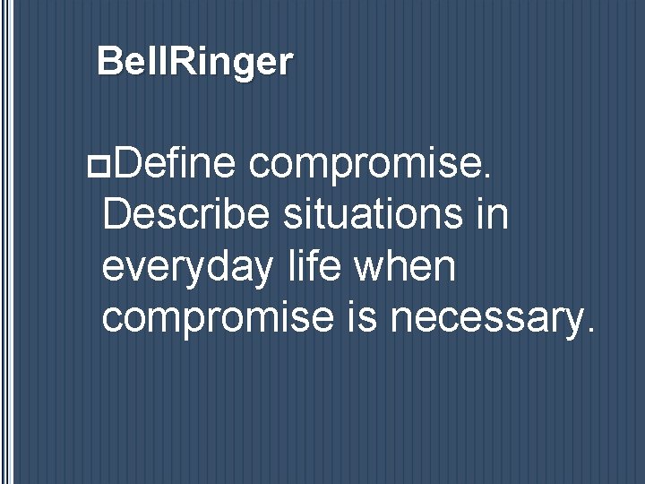 Bell. Ringer p. Define compromise. Describe situations in everyday life when compromise is necessary.