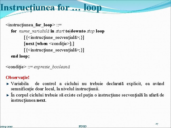 Instrucțiunea for … loop <instrucțiunea_for_loop> : : = for nume_variabilă in start to|downto stop