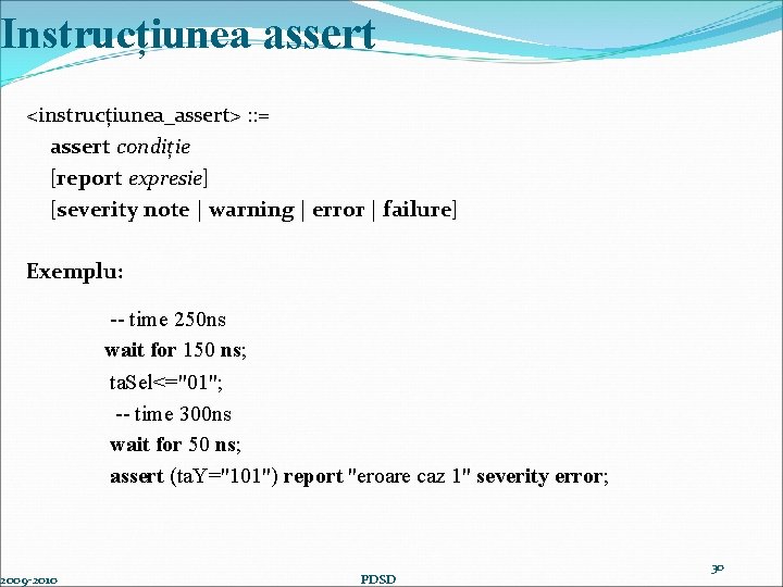 Instrucțiunea assert <instrucțiunea_assert> : : = assert condiție [report expresie] [severity note | warning