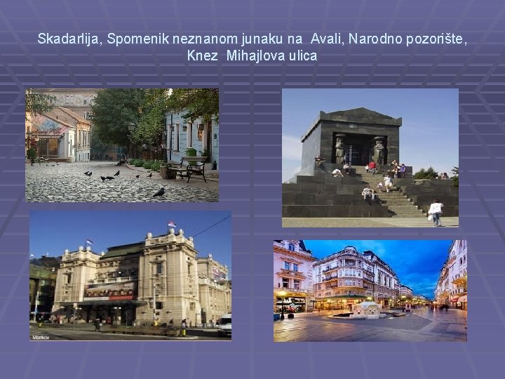 Skadarlija, Spomenik neznanom junaku na Avali, Narodno pozorište, Knez Mihajlova ulica 