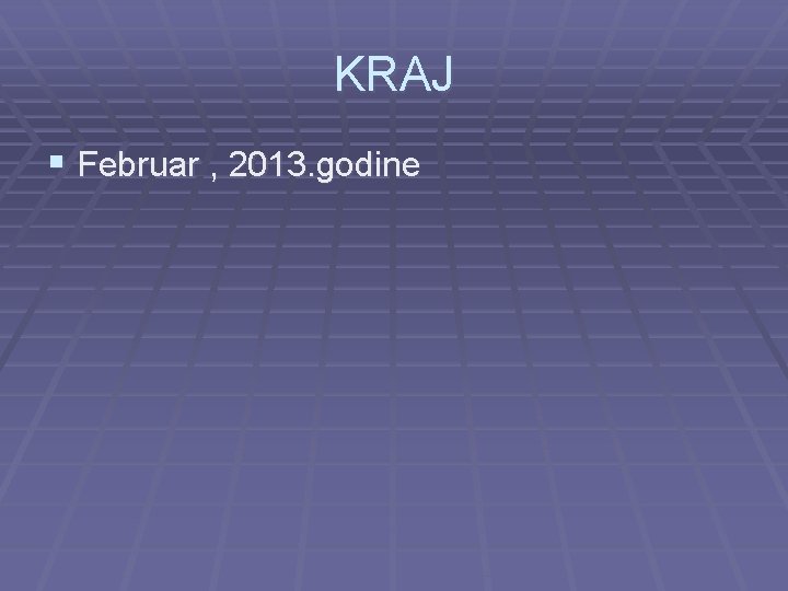 KRAJ § Februar , 2013. godine 