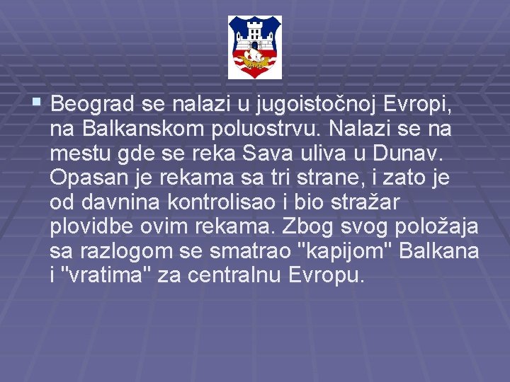 § Beograd se nalazi u jugoistočnoj Evropi, na Balkanskom poluostrvu. Nalazi se na mestu