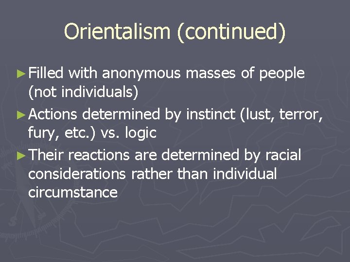 Orientalism (continued) ► Filled with anonymous masses of people (not individuals) ► Actions determined