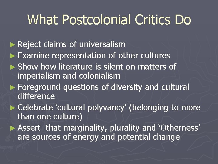 What Postcolonial Critics Do ► Reject claims of universalism ► Examine representation of other