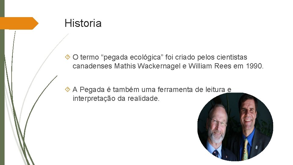 Historia O termo “pegada ecológica” foi criado pelos cientistas canadenses Mathis Wackernagel e William