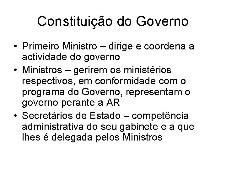 Constituição do Governo • Primeiro Ministro – dirige e coordena a actividade do governo