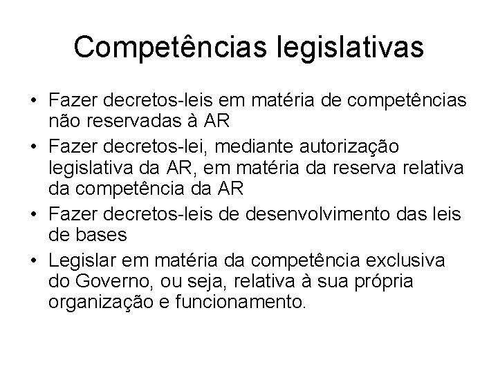 Competências legislativas • Fazer decretos-leis em matéria de competências não reservadas à AR •
