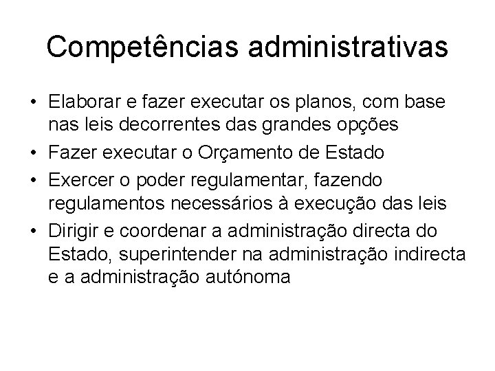 Competências administrativas • Elaborar e fazer executar os planos, com base nas leis decorrentes