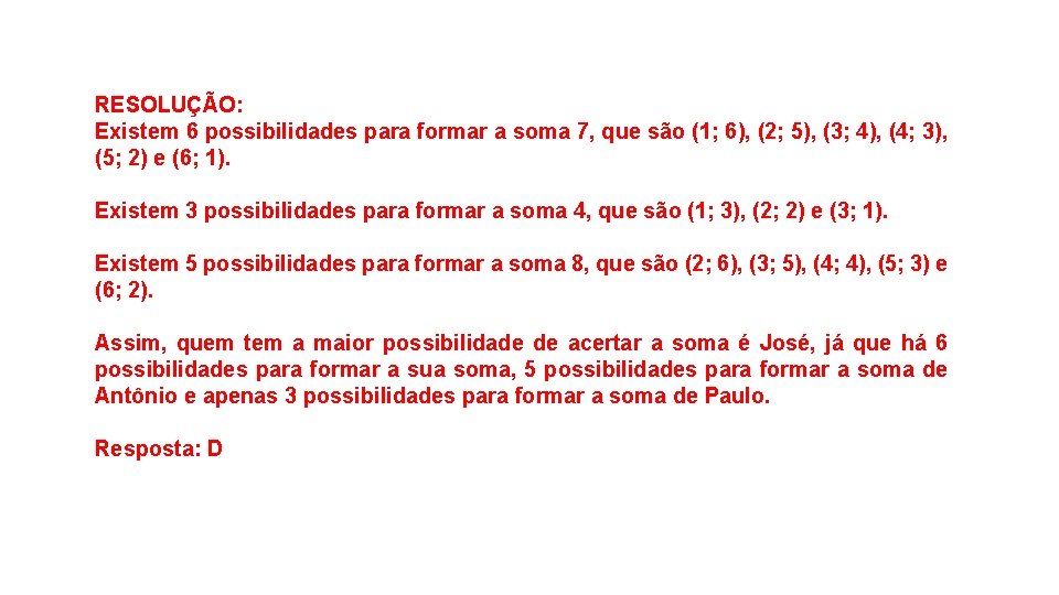 RESOLUÇÃO: Existem 6 possibilidades para formar a soma 7, que são (1; 6), (2;