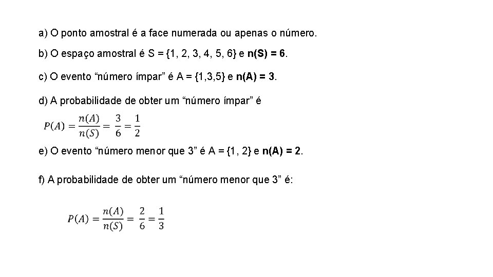 a) O ponto amostral é a face numerada ou apenas o número. b) O