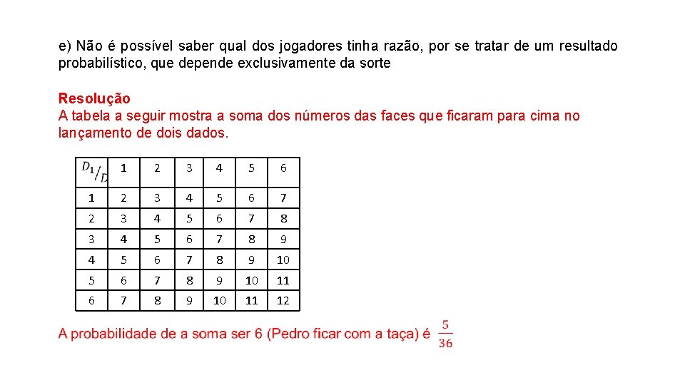 e) Não é possível saber qual dos jogadores tinha razão, por se tratar de