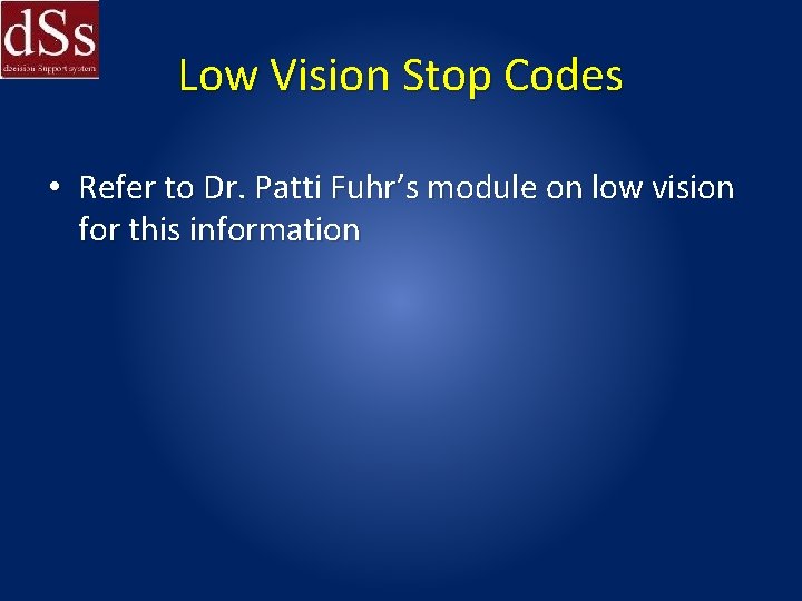 Low Vision Stop Codes • Refer to Dr. Patti Fuhr’s module on low vision
