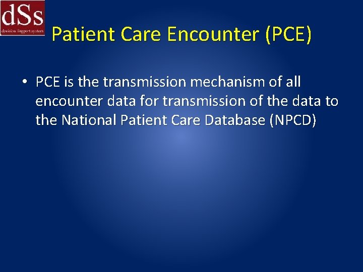Patient Care Encounter (PCE) • PCE is the transmission mechanism of all encounter data