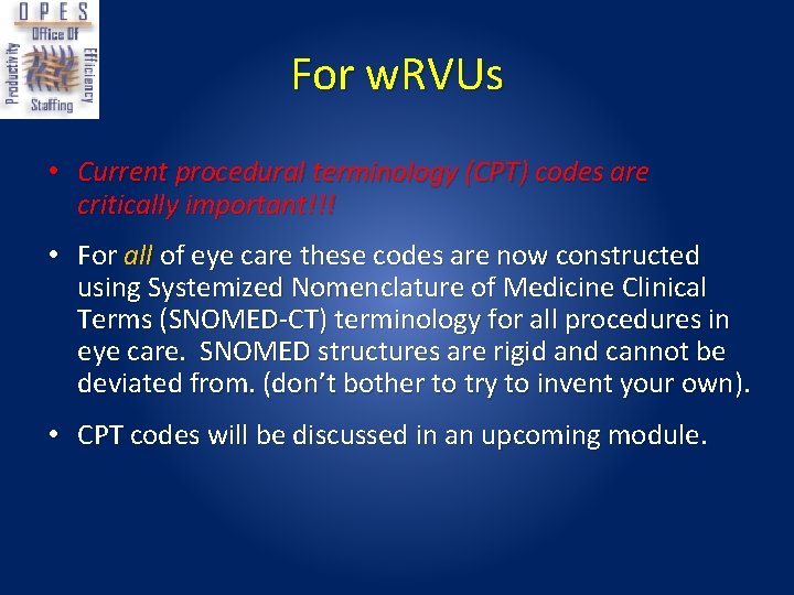 For w. RVUs • Current procedural terminology (CPT) codes are critically important!!! • For