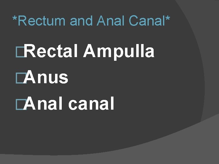 *Rectum and Anal Canal* �Rectal Ampulla �Anus �Anal canal 