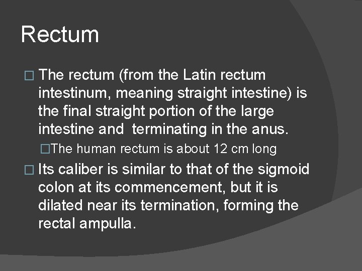Rectum � The rectum (from the Latin rectum intestinum, meaning straight intestine) is the