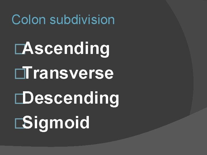Colon subdivision �Ascending �Transverse �Descending �Sigmoid 