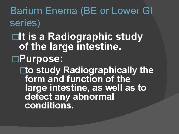Barium Enema (BE or Lower GI series) �It is a Radiographic study of the