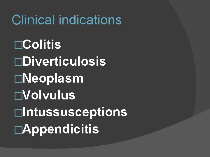 Clinical indications �Colitis �Diverticulosis �Neoplasm �Volvulus �Intussusceptions �Appendicitis 