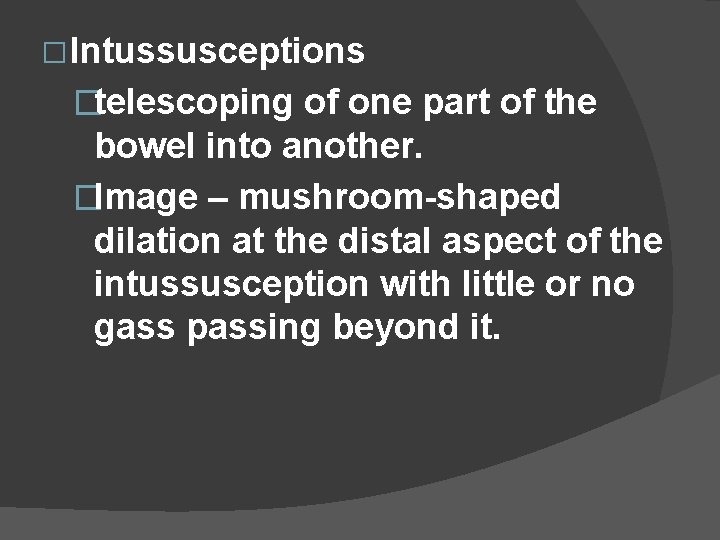 � Intussusceptions �telescoping of one part of the bowel into another. �Image – mushroom-shaped