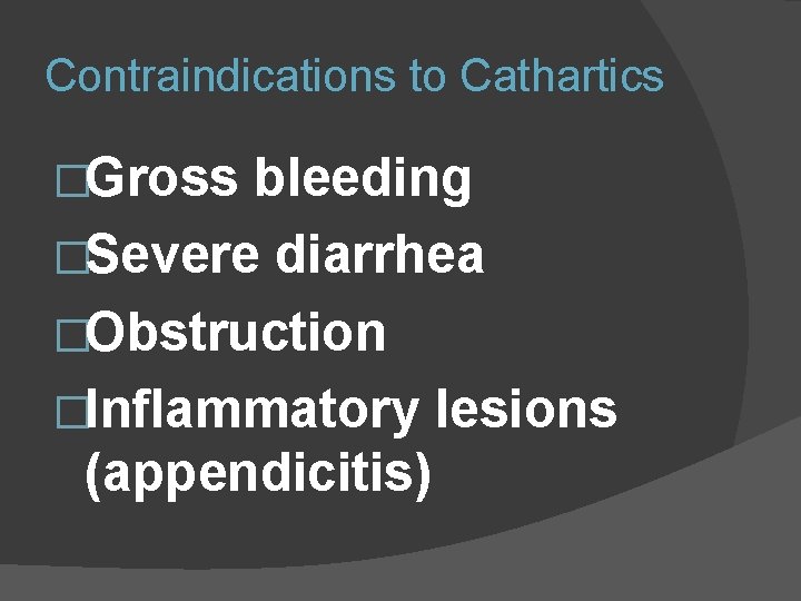 Contraindications to Cathartics �Gross bleeding �Severe diarrhea �Obstruction �Inflammatory lesions (appendicitis) 