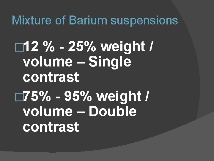 Mixture of Barium suspensions � 12 % - 25% weight / volume – Single