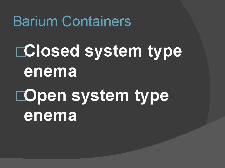 Barium Containers �Closed system type enema �Open system type enema 