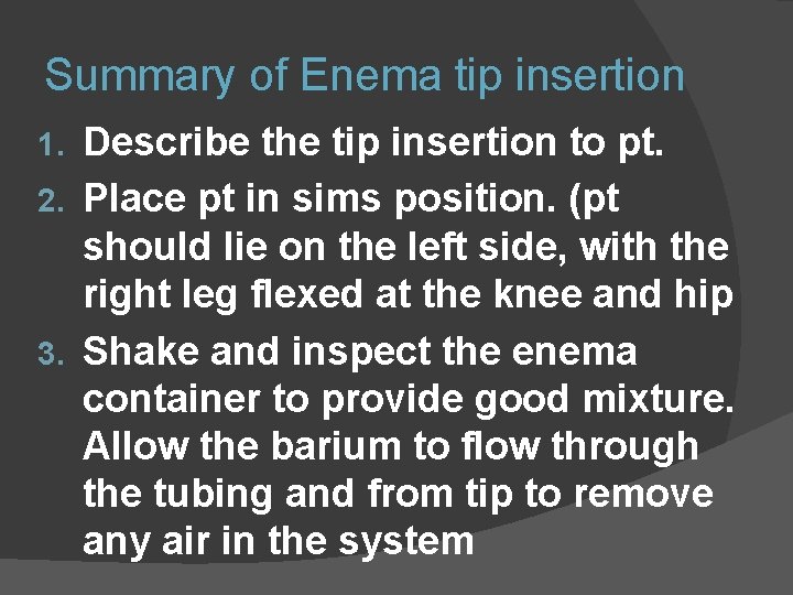 Summary of Enema tip insertion Describe the tip insertion to pt. 2. Place pt