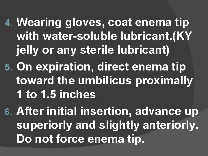 Wearing gloves, coat enema tip with water-soluble lubricant. (KY jelly or any sterile lubricant)