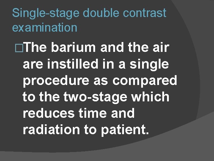 Single-stage double contrast examination �The barium and the air are instilled in a single