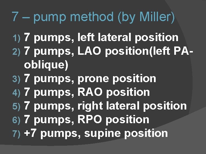 7 – pump method (by Miller) 7 pumps, left lateral position 7 pumps, LAO