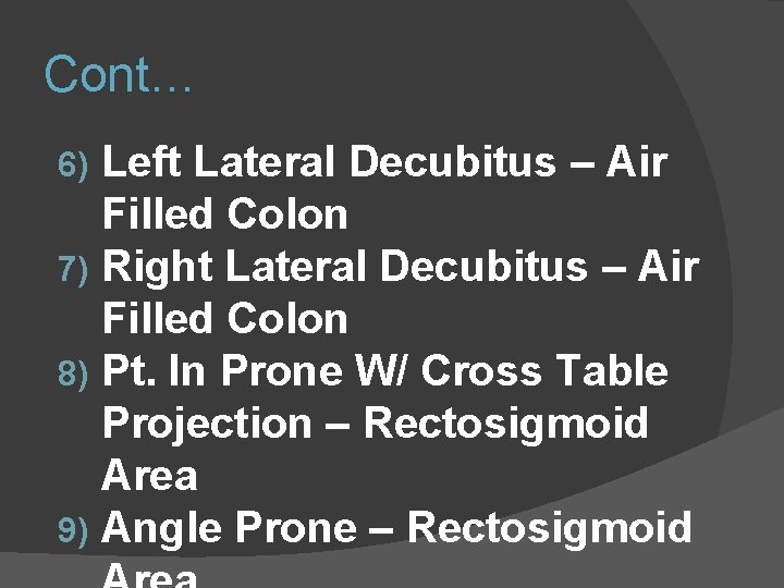 Cont… Left Lateral Decubitus – Air Filled Colon 7) Right Lateral Decubitus – Air