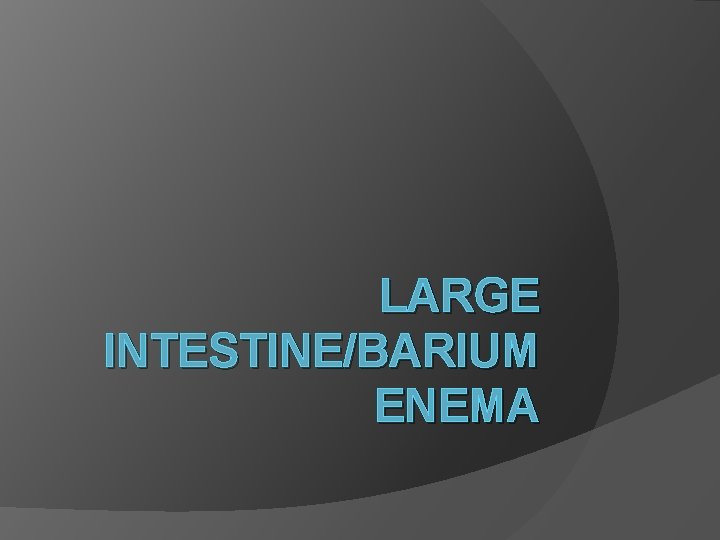 LARGE INTESTINE/BARIUM ENEMA 