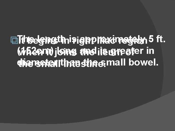 � �The length is approximately 5 ft. It begins in right iliac region (152