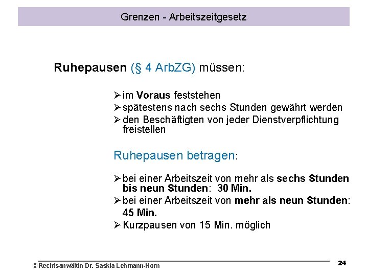 Grenzen - Arbeitszeitgesetz Ruhepausen (§ 4 Arb. ZG) müssen: Ø im Voraus feststehen Ø