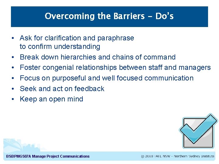 Overcoming the Barriers - Do’s • Ask for clarification and paraphrase to confirm understanding