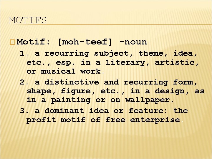 MOTIFS � Motif: [moh-teef] -noun 1. a recurring subject, theme, idea, etc. , esp.